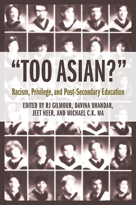 Too Asian?: Racism, Privilege, and Post-Secondary Education - Gilmour, R J (Editor), and Bhandar, Davina (Editor), and Heer, Jeet (Editor)