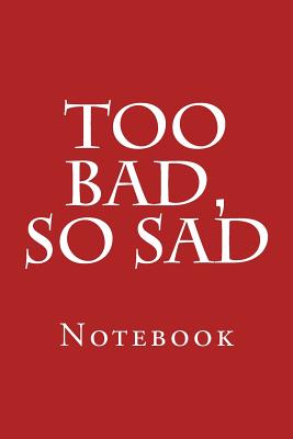 Too Bad, So Sad: Notebook - Wild Pages Press