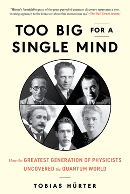 Too Big for a Single Mind: How the Greatest Generation of Physicists Uncovered the Quantum World - Hrter, Tobias, and Shaw, David