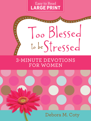 Too Blessed to Be Stressed: 3-Minute Devotions for Women Large Print Edition - Coty, Debora M