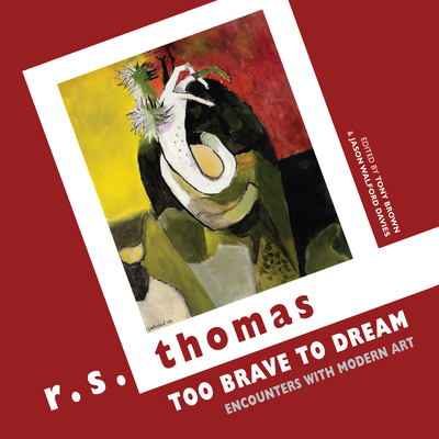 Too Brave to Dream: Encounters with Modern Art - Thomas, R. S.