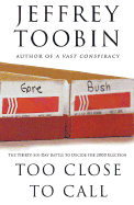 Too Close to Call: The Thirty-Six-Day Battle to Decide the 2000 Election - Toobin, Jeffrey