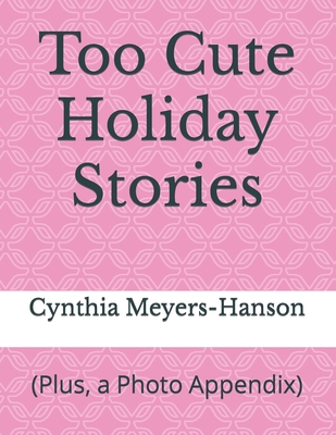 Too Cute Holiday Stories: (Plus, a Photo Appendix) - 