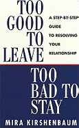 Too Good to Leave, Too Bad to Stay: A Step by Step Guide to Help You Decide Whether to Stay in or Get Out of Your Relationship