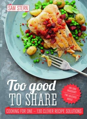 Too Good to Share: Cooking for One - 130 Clever Recipe Solutions - Stern, Sam