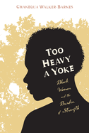 Too Heavy a Yoke: Black Women and the Burden of Strength
