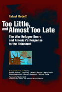 Too Little, and Almost Too Late: The War Refugee Board and America's Response to the Holocaust
