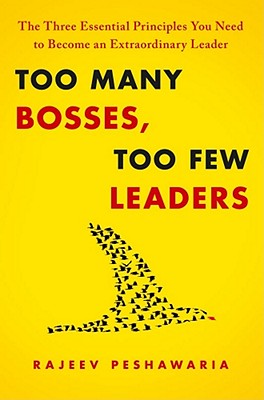 Too Many Bosses, Too Few Leaders: The Three Essential Principles You Need to Become an Extraordinary Leader - Peshawaria, Rajeev