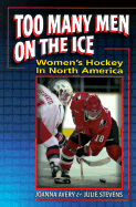 Too Many Men on the Ice: Women's Hockey in North America - Avery, Joanna, and Stevens, Julie