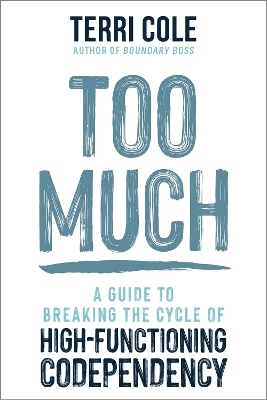 Too Much: A Guide to Breaking the Cycle of High-Functioning Co-dependency - Cole, Terri