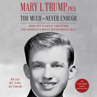 Too Much and Never Enough: How My Family Created the World's Most Dangerous Man - Trump, Mary L (Read by)