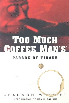 Too Much Coffee Man's Parade of Tirade - Wheeler, Shannon, and Rollins, Henry (Introduction by), and Eisner, Will
