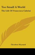 Too Small A World: The Life Of Francesca Cabrini