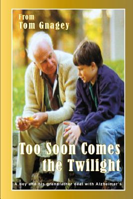 Too Soon Comes the Twilight: A boy and his grandfather deal with Alzheimer's - Gnagey, Tom