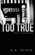 Too True: Essays on Photography