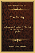 Tool Making: A Practical Treatise on the Art of Making Tools (1919)