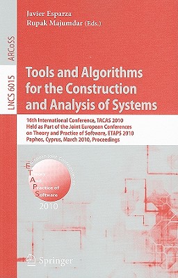 Tools and Algorithms for the Construction and Analysis of Systems: 16th International Conference, Tacas 2010, Held as Part of the Joint European Conference on Theory and Practice of Software, Etaps 2010, Paphos, Cyprus, March 20-29, 2010, Proceedings - Esparza, Javier (Editor), and Majumdar, Rupak (Editor)