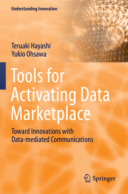 Tools for Activating Data Marketplace: Toward Innovations with Data-mediated Communications - Hayashi, Teruaki, and Ohsawa, Yukio