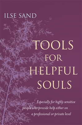 Tools for Helpful Souls: Especially for highly sensitive people who provide help either on a professional or private level - Sand, Ilse