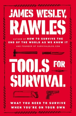 Tools for Survival: What You Need to Survive When You re on Your Own - Rawles, James Wesley