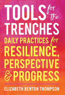 Tools for the Trenches: Daily Practices for Resilience, Perspective & Progress