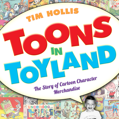 Toons in Toyland: The Story of Cartoon Character Merchandise - Hollis, Tim, Mr.