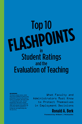Top 10 Flashpoints in Student Ratings and the Evaluation of Teaching: What Faculty and Administrators Must Know to Protect Themselves in Employment Decisions - Berk, Ronald A, PH.D.