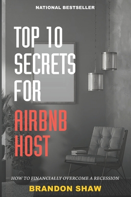 Top 10 Secrets For Airbnb Hosts: How to Overcome a Recession - Shaw, Brandon