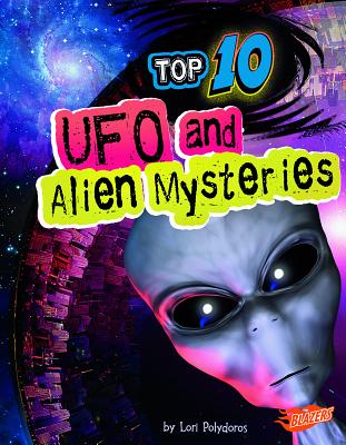 Top 10 UFO and Alien Mysteries - Polydoros, Lori, and Fox, Barbara (Consultant editor), and Nichols, Andrew, PhD (Consultant editor)
