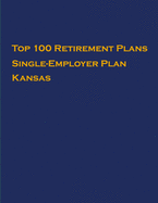 Top 100 US Retirement Plans - Single-Employer Pension Plans - Kansas: Employee Benefit Plans