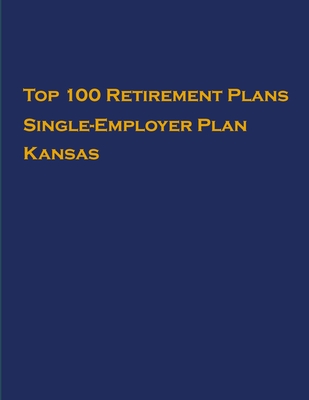Top 100 US Retirement Plans - Single-Employer Pension Plans - Kansas: Employee Benefit Plans - Hassan, Omar