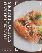 Top 123 Fish And Seafood Recipes: Let's Get Started with The Best Fish And Seafood Cookbook!