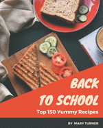 Top 150 Yummy Back to School Recipes: The Best-ever of Yummy Back to School Cookbook