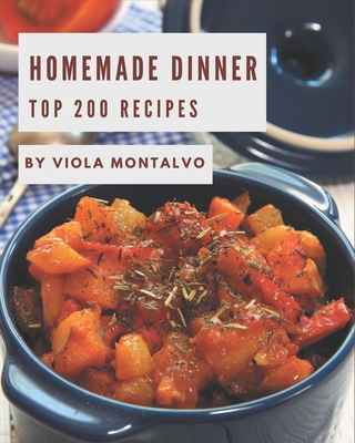 Top 200 Homemade Dinner Recipes: A Dinner Cookbook You Will Need - Montalvo, Viola