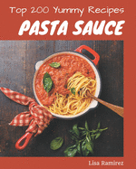 Top 200 Yummy Pasta Sauce Recipes: Cook it Yourself with Yummy Pasta Sauce Cookbook!
