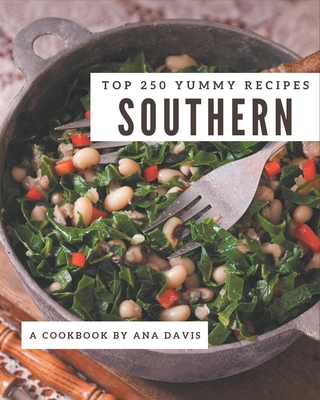 Top 250 Yummy Southern Recipes: An Inspiring Yummy Southern Cookbook for You - Davis, Ana