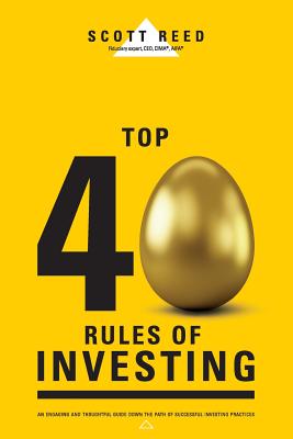 Top 40 Rules of Investing: An Engaging and Thoughtful Guide Down the Path of Successful Investing Practices - Reed, Scott