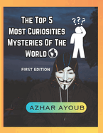 Top 5 Most Curiosties Mysteries Of The World, Unexplained Mysteries Of The World: Mysteries Of The World First Edition