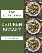 Top 50 Chicken Breast Recipes: Chicken Breast Cookbook - The Magic to Create Incredible Flavor!