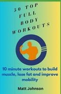 Top 50 Full Body Workouts: 10 minute workouts to build muscle, lose fat and improve mobility