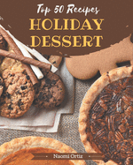 Top 50 Holiday Dessert Recipes: Start a New Cooking Chapter with Holiday Dessert Cookbook!