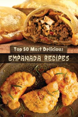 Top 50 Most Delicious Empanada Recipes - Hatfield, Julie