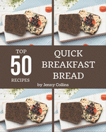 Top 50 Quick Breakfast Bread Recipes: Home Cooking Made Easy with Quick Breakfast Bread Cookbook!