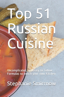 Top 51 Russian Cuisine: Uncomplicated, and easy to follow. Formulas to enrich your own Kitchen - Iwanowitsch, Feodora, and Kitchen, The Russian (Editor), and Williams, Emma (Translated by)