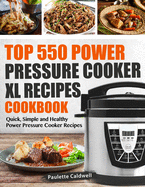 Top 550 Power Pressure Cooker XL Recipes Cookbook: Quick, Simple and Healthy Power Pressure Cooker Recipes
