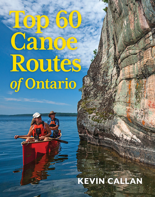 Top 60 Canoe Routes of Ontario - Callan, Kevin