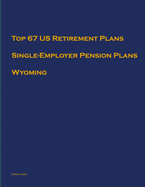 Top 67 US Retirement Plans - Single-Employer Pension Plans - Wyoming: Employee Benefit Plans