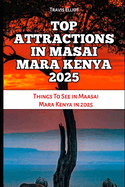 Top Attractions in Masai Mara Kenya 2025: Things To See in Maasai Mara Kenya in 2025