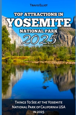 Top Attractions in Yosemite National Park 2025: Things To See at the Yosemite National Park of California USA in 2025 - Elliot, Travis