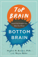 Top Brain, Bottom Brain: Surprising Insights Into How You Think